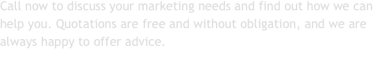 Call now to discuss your marketing needs and find out how we ca